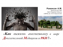 Как выжить анестезиологу в мире Д оказательной М едицины и РКИ ? 
Роненсон