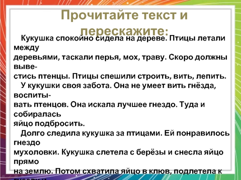 Прочитайте текст и перескажите: Кукушка спокойно сидела на дереве. Птицы летали междудеревьями, таскали перья, мох, траву.