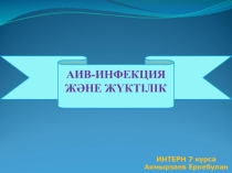 ИНТЕРН 7 курса
Акмырзаев Еркебулан
АИВ-ИНФЕКЦИЯ ЖӘНЕ ЖҮКТІЛІК