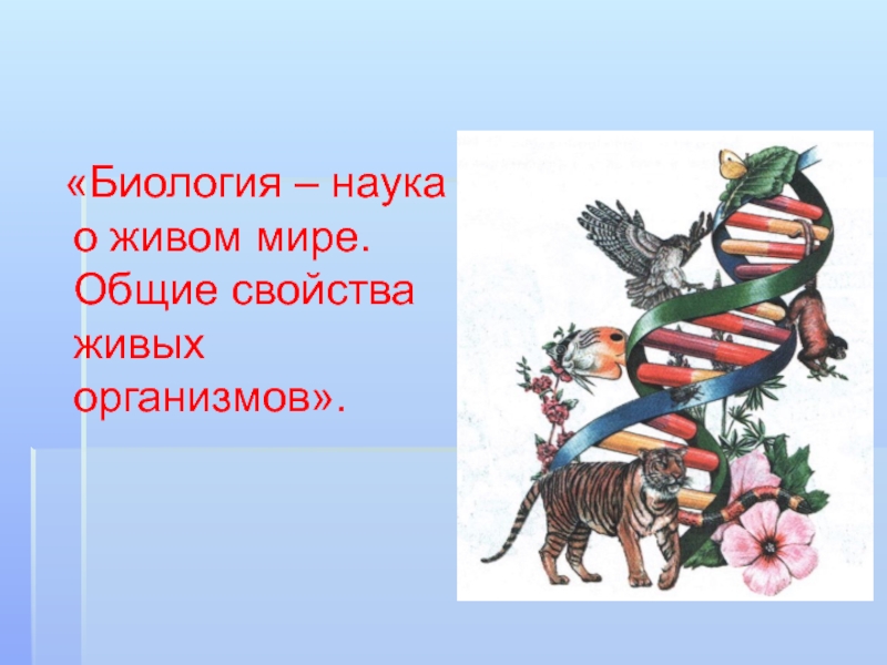 Биология - наука о живом мире. Общие свойства живых организмов