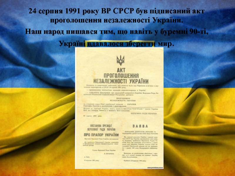 24 серпня 1991 року ВР СРСР був підписаний акт проголошення незалежності України.Наш народ пишався тим, що навіть