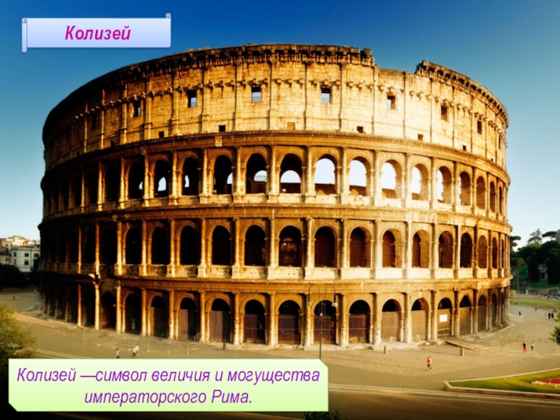 КолизейКолизей —символ величия и могущества императорского Рима.