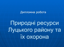 Природні ресурси Луцького району та їх охорона