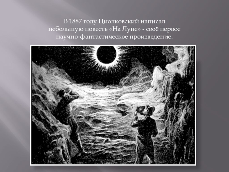 В 1887 году Циолковский написал небольшую повесть «На Луне» - своё первое научно-фантастическое произведение.