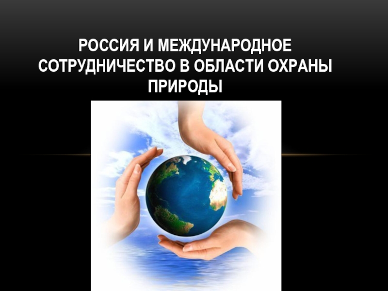 Презентация Россия и международное сотрудничество в области охраны природы