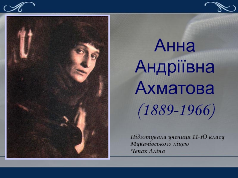 Анна Андріївна Ахматова
(1889-1966)
Підготувала учениця 11-Ю