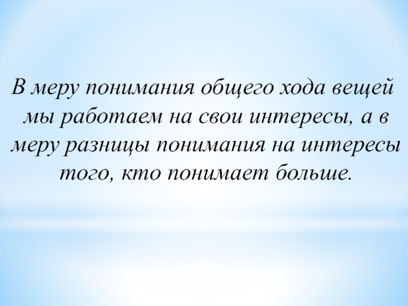 Понимание включая. Каждый в меру своего понимания. Мера понимания. Каждый в меру понимания работает на себя. Каждый понимает в меру своего понимания.