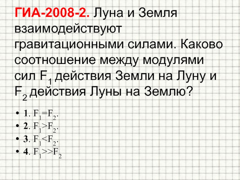 Каков модуль силы. Луна и земля взаимодействуют гравитационными силами каково. Луна и земля взаимодействуют силами f1 и f2 каково. Луна и земля взаимодействуют силами f1 и f2 каково соотношение этих сил. Хксклво соотношение между модулями сил f1 действия земли на луну и f2.