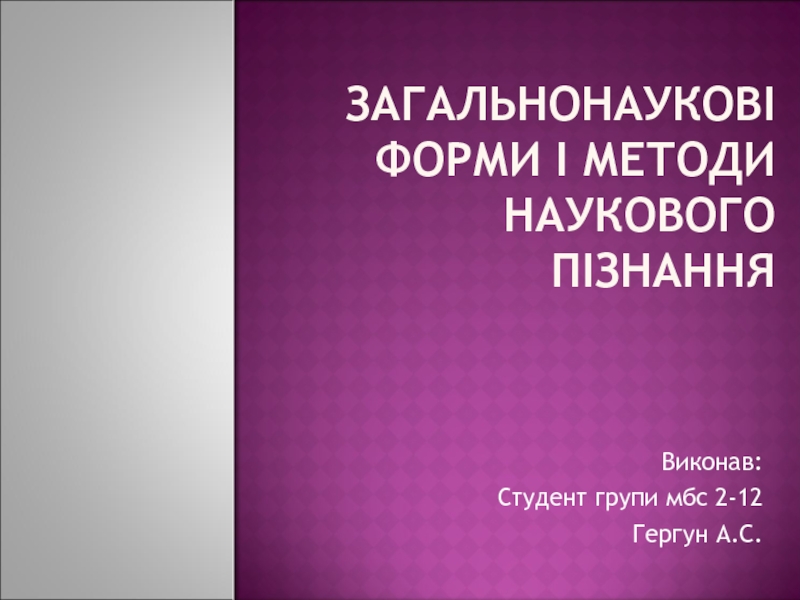 Презентация Загальнонаукові форми і методи наукового пізнання