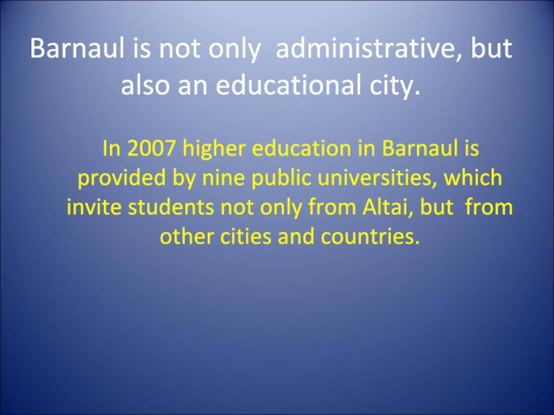 Barnaul is not only administrative, but also an educational city.   In 2007 higher education in