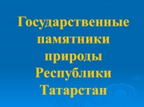 Государственные памятники природы Республики Татарстан 9 класс