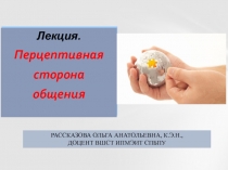 Лекция.
Перцептивная
сторона
общения
РАССКАЗОВА ольга Анатольевна, к.э.н.,