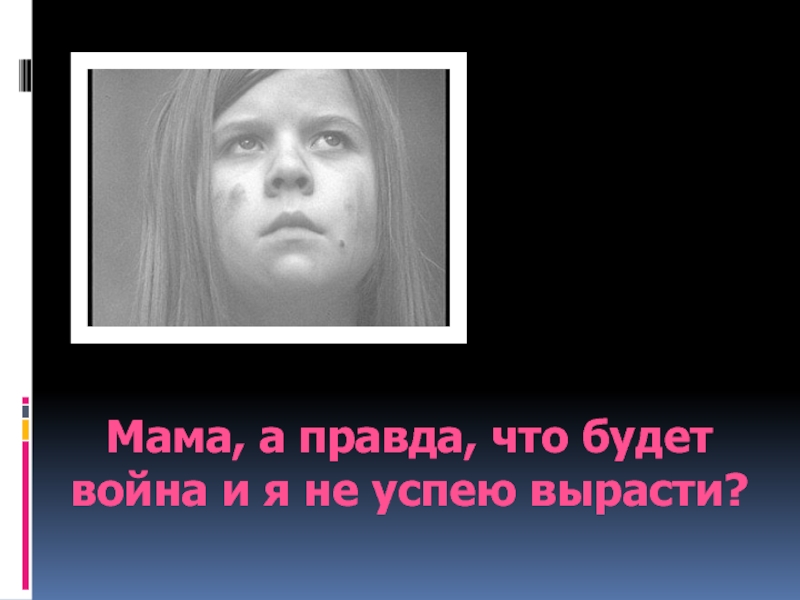 Успел вырасти. А правда что будет война и я не успею вырасти. Правда что будет война. Мама а правда что будет война и я не успею. А правда что будет война стих.