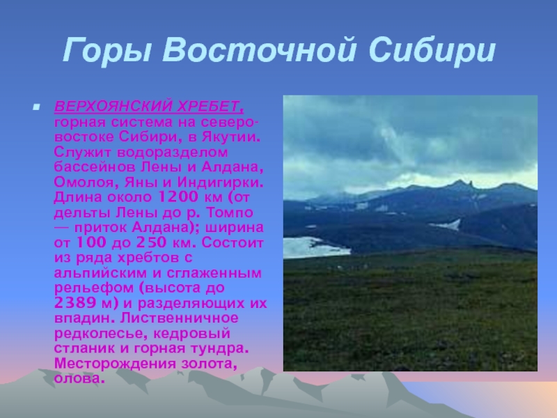 Горы Восточной СибириВЕРХОЯНСКИЙ ХРЕБЕТ, горная система на северо-востоке Сибири, в Якутии. Служит водоразделом бассейнов Лены и Алдана,