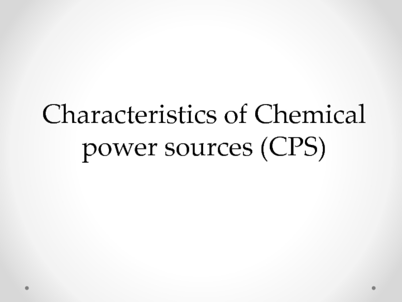 Презентация С haracteristics of Chemical power sources (CPS)