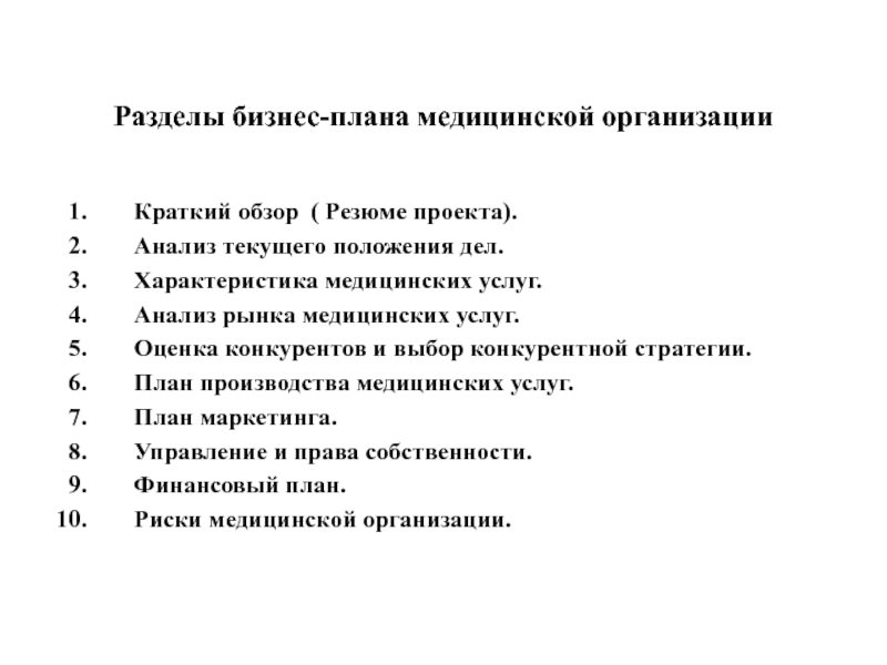 Разделы бизнес-плана медицинской организацииКраткий обзор ( Резюме проекта).Анализ текущего положения дел.Характеристика медицинских услуг.Анализ рынка медицинских услуг.Оценка конкурентов