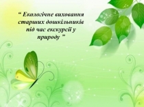 “ Екологічне виховання старших дошкільників під час екскурсії у природу ”