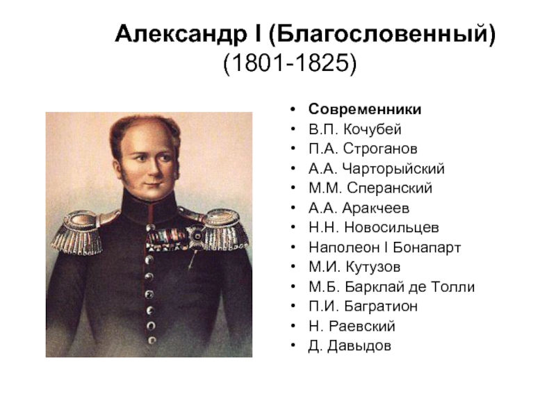 Александр I (Благословенный)  (1801-1825) 	 Современники 	В.П. Кочубей П.А. Строганов А.А. Чарторыйский М.М. Сперанский А.А. Аракчеев