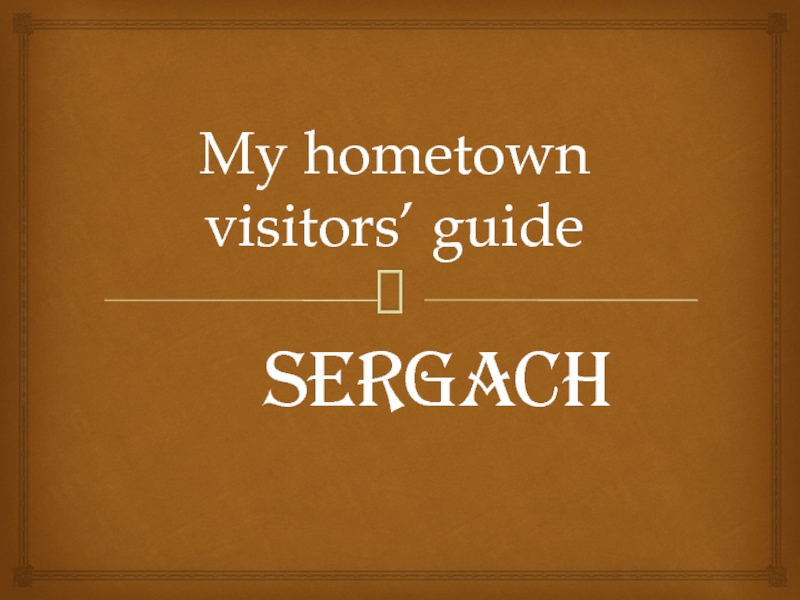 Презентация My hometown visitors’ guide Sergach 9 класс