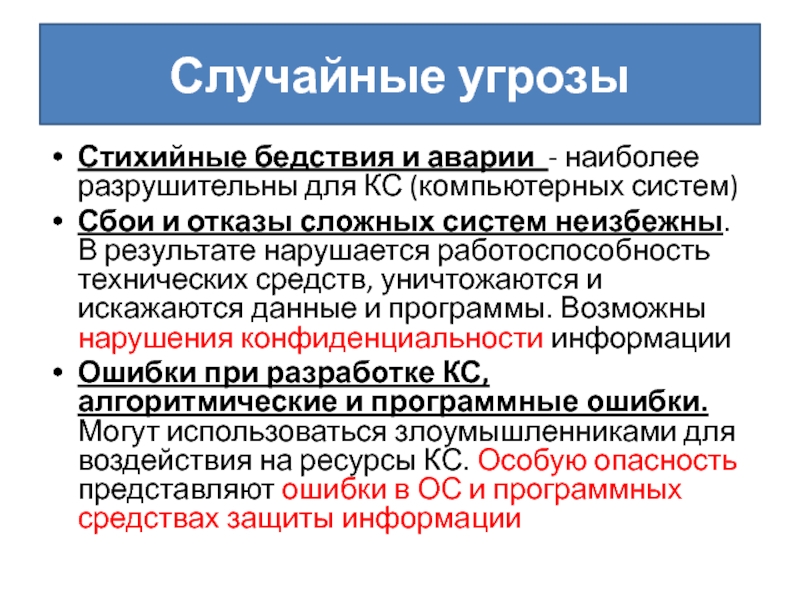 Случайные угрозыСтихийные бедствия и аварии - наиболее разрушительны для КС (компьютерных систем)Сбои и отказы сложных систем неизбежны.