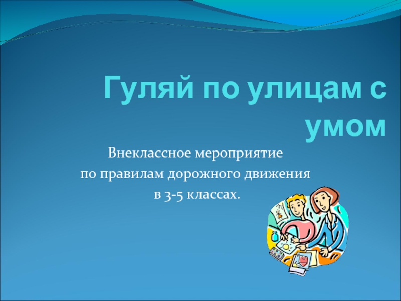 Темы внеклассных мероприятий. Гуляй по улице с умом. Внеклассные мероприятия. Мероприятия 1 класс Внеклассное мероприятие. Правила дорожного движения Внеклассное мероприятие.