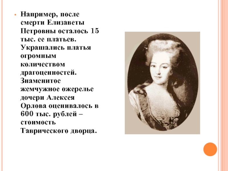 Например, после смерти Елизаветы Петровны осталось 15 тыс. ее платьев. Украшались платья огромным количеством драгоценностей. Знаменитое жемчужное
