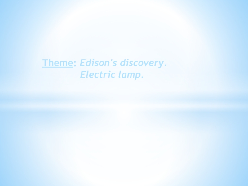 Theme : Edison's discovery.
Electric lamp