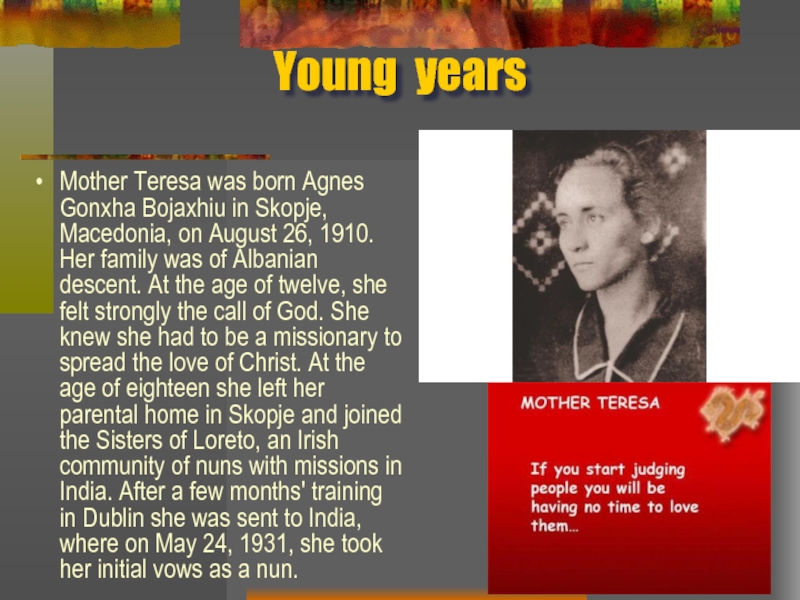 Young yearsMother Teresa was born Agnes Gonxha Bojaxhiu in Skopje, Macedonia, on August 26, 1910. Her family
