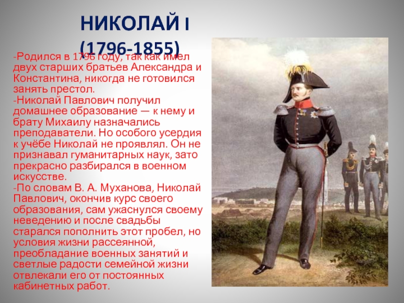 НИКОЛАЙ I (1796-1855)-Родился в 1796 году, так как имел двух старших братьев Александра и Константина, никогда не готовился