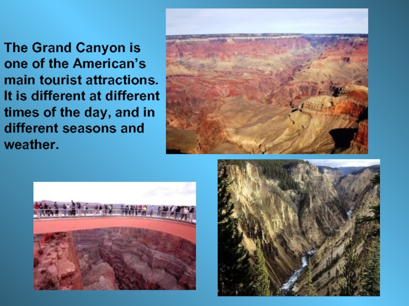 The Grand Canyon is one of the American’s main tourist attractions. It is different at different times