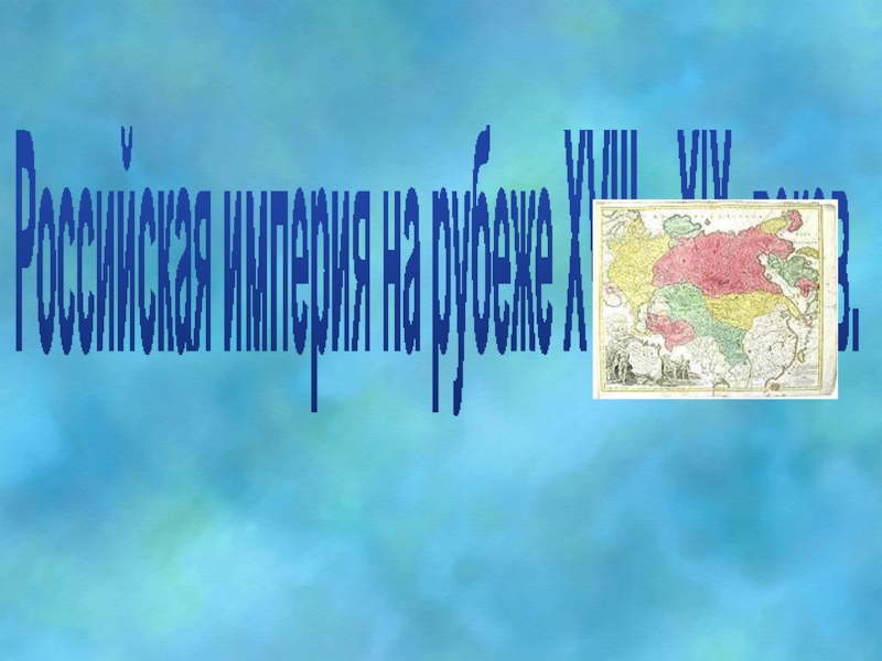 Презентация Российская империя на рубеже XV lll – X l X веков