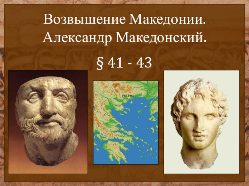 Возвышение Македонии. Александр Македонский.
§ 41 - 43