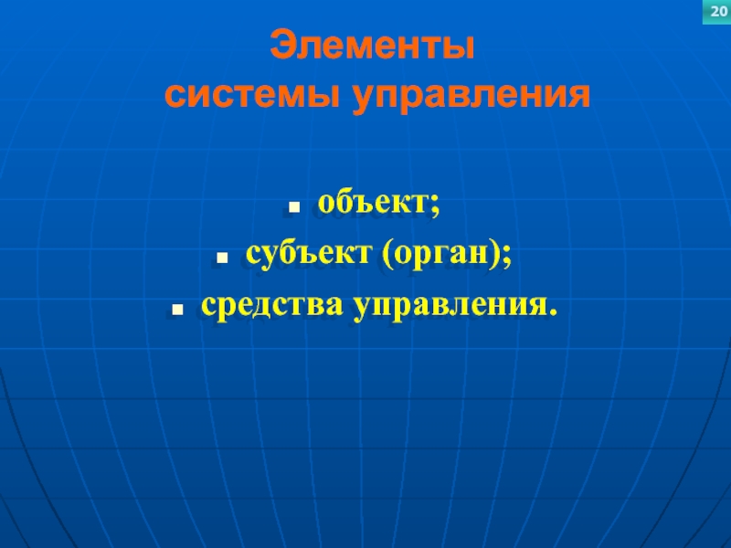 Элементы  системы управленияобъект; субъект (орган);средства управления.20