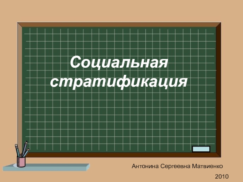 Социальная
стратификация
Антонина Сергеевна Матвиенко
2010