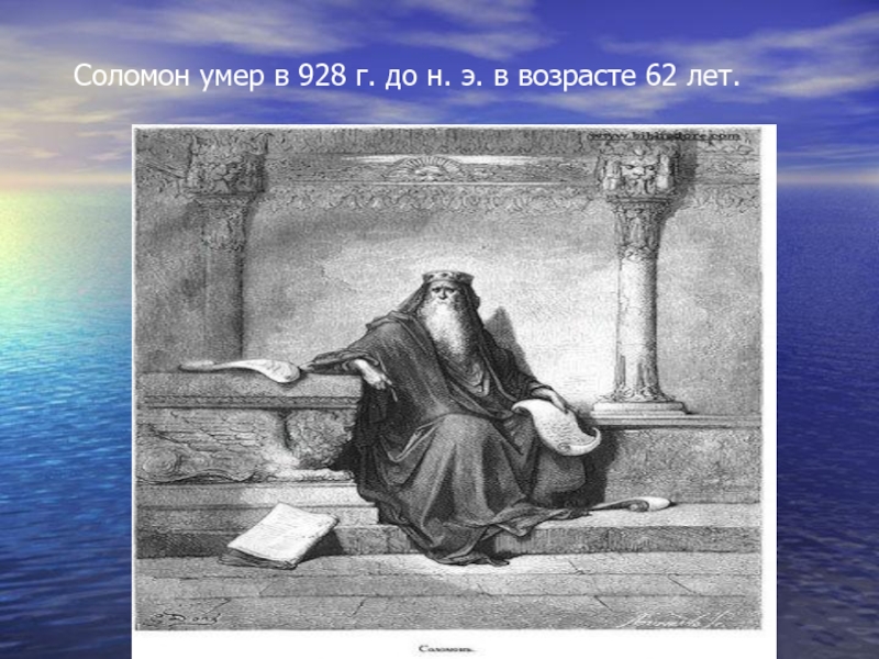 Соломон умер в 928 г. до н. э. в возрасте 62 лет.