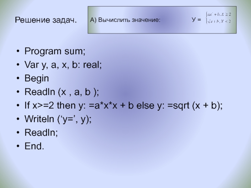 X 2 решение. Writeln(`x равно:`). X=Y решение. Построить блок схему по программе program zadacha var x y real begin readln x if x< 10 then y 210. A+X решение.