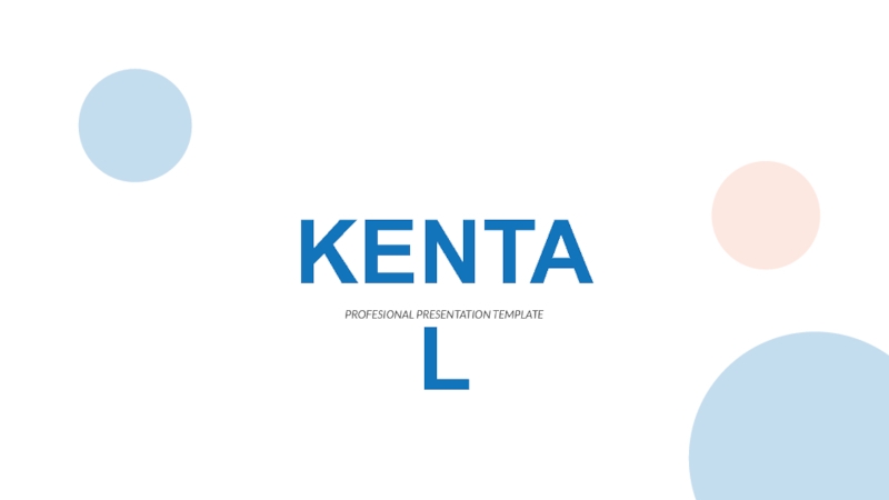 Презентация KENTAL
PROFESIONAL PRESENTATION TEMPLATE