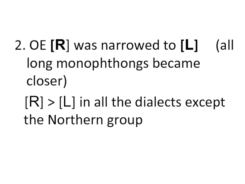 2. OE [R] was narrowed to [L]   (all long monophthongs became closer)[R] > [L] in