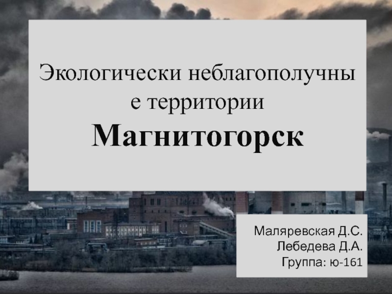 Презентация Экологически  неблагополучные  территории
Магнитогорск
Маляревская