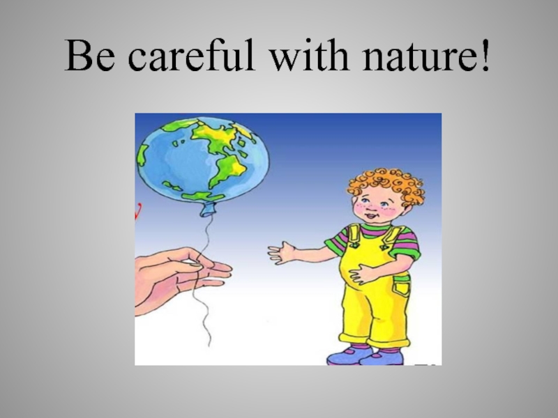 Be careful with nature!