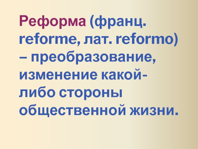 Реформа (франц. reforme, лат. reformo) – преобразование, изменение какой-либо