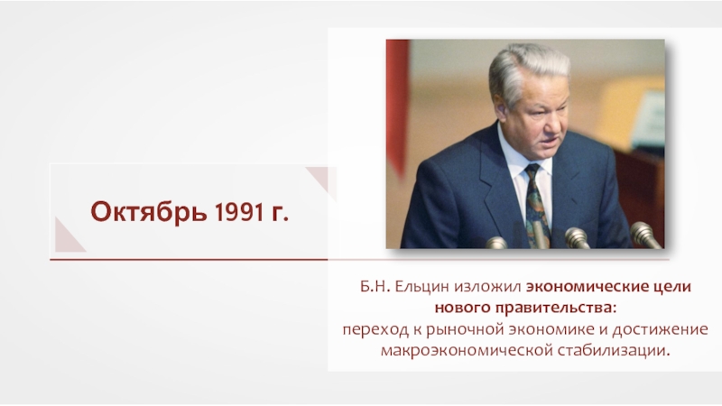 Презентация Октябрь 1991 г.
Б.Н. Ельцин изложил экономические цели нового правительства