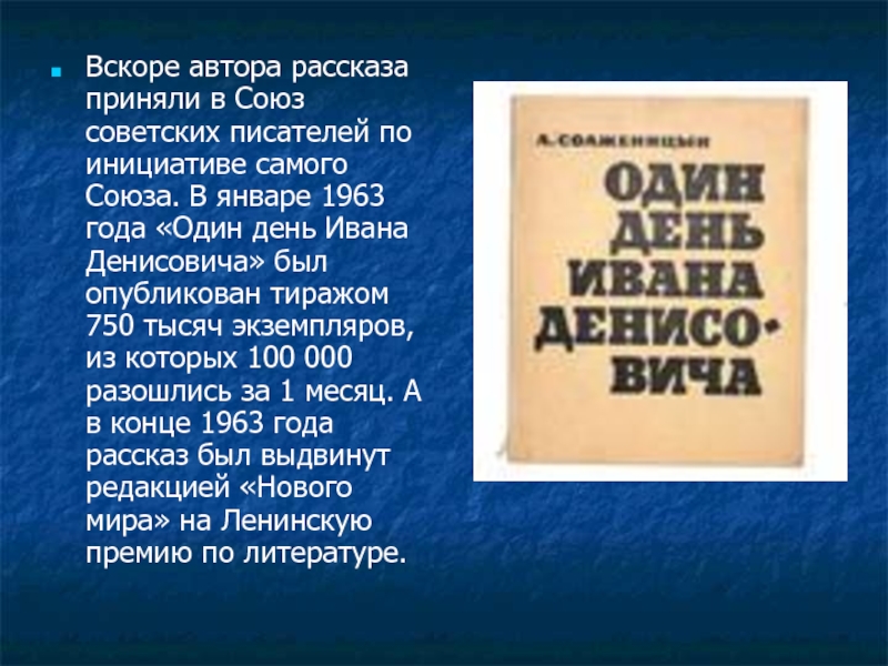 Вскоре автора рассказа приняли в Союз советских писателей по инициативе самого Союза. В январе 1963 года «Один