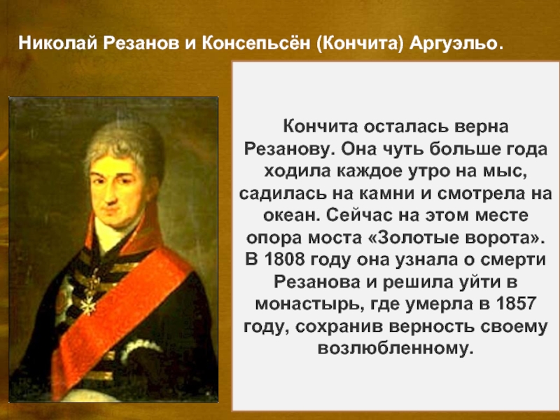 Николай Резанов и Консепьсён (Кончита) Аргуэльо. Никола́й Петро́вич Реза́нов (28 марта 1764, Санкт-Петербург — 1 марта 1807, Красноярск) —