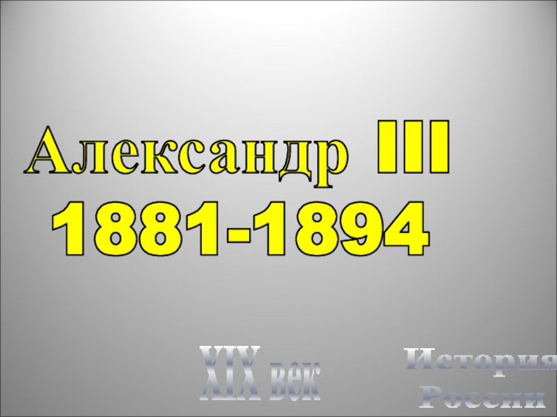 Презентация История
России
XIX век
Александр III
1881-1894