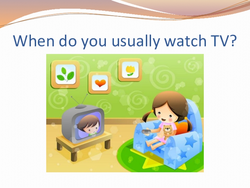 Do you usually watch tv