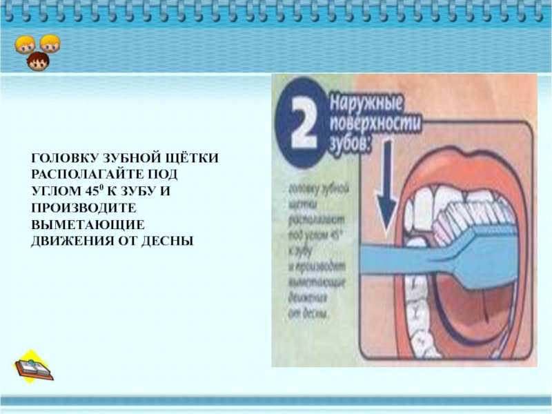 Выметающие движения зубной щетки. Щетку под углом 45 к зубам. Под углом 45° зубная щетка. История возникновения зубной щетки.