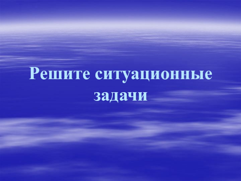 Решите ситуационные задачи