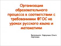 Организация образовательного процесса в соответствии с требованиями ФГОС на уроках русского языка и математики