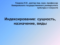 Индексирование: сущность, назначение, виды
Гендина Н.И., доктор пед. наук,